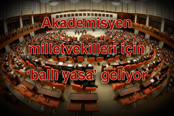 Akademisyen milletvekilleri için ‘ballı yasa’ geliyor