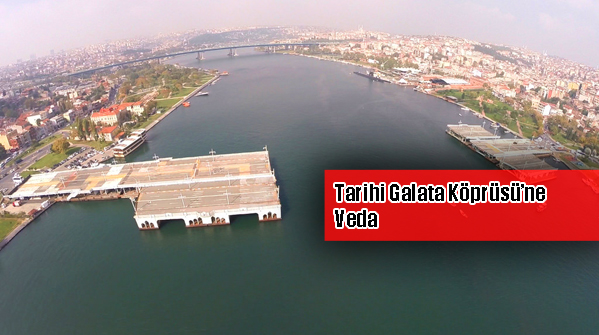 Tarihi Galata köprüsü İstanbul'a veda etti.