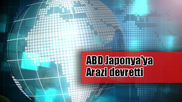 ABD'den Tokyo hükümetine en büyük arazi devri yapıldı.