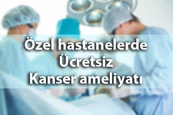 ücretsiz kanser ameliyatı