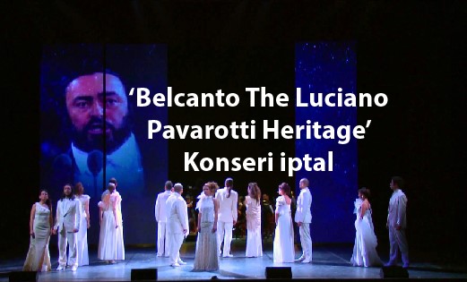 Belcanto The Luciano Pavarotti Heritage konseri iptal edildi.