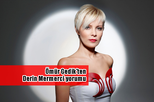 Ömür Gedik'ten Derin Mermerci'ye