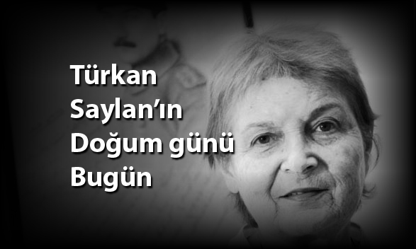 Prof. Dr. Türkan Saylan'ın bugün doğum günü.