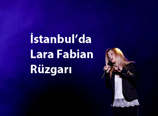 Lara Fabian, geçen akşam Zorlu PSM'deydi.